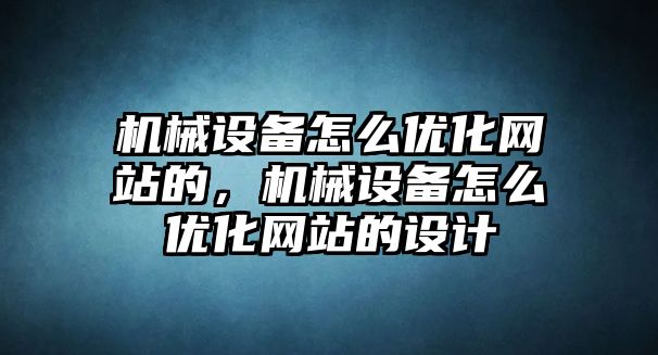 機械設(shè)備怎么優(yōu)化網(wǎng)站的，機械設(shè)備怎么優(yōu)化網(wǎng)站的設(shè)計