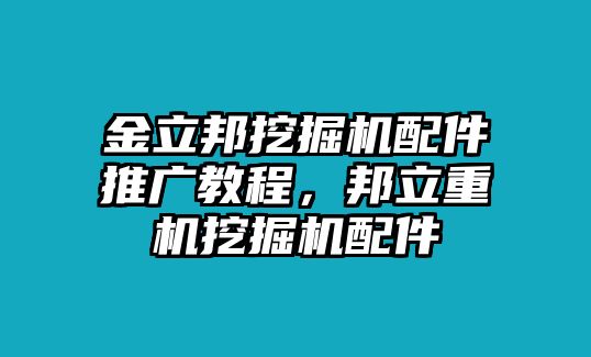 金立邦挖掘機(jī)配件推廣教程，邦立重機(jī)挖掘機(jī)配件