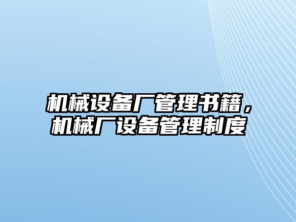 機械設備廠管理書籍，機械廠設備管理制度