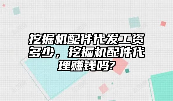 挖掘機配件代發(fā)工資多少，挖掘機配件代理賺錢嗎?