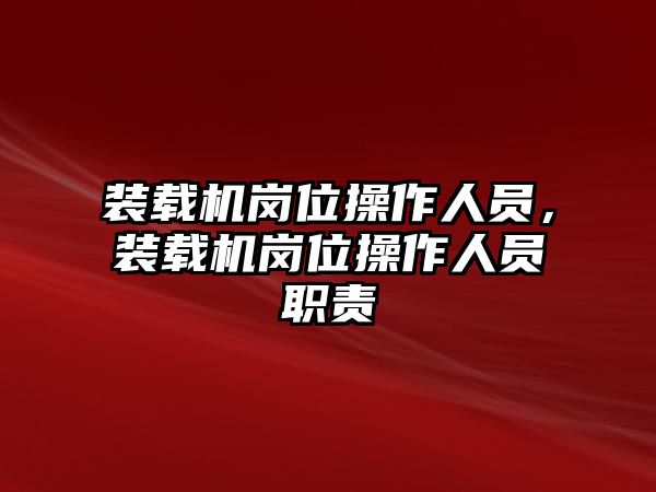 裝載機(jī)崗位操作人員，裝載機(jī)崗位操作人員職責(zé)