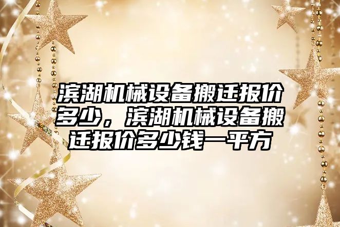 濱湖機械設(shè)備搬遷報價多少，濱湖機械設(shè)備搬遷報價多少錢一平方