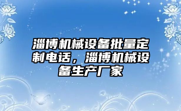 淄博機械設(shè)備批量定制電話，淄博機械設(shè)備生產(chǎn)廠家