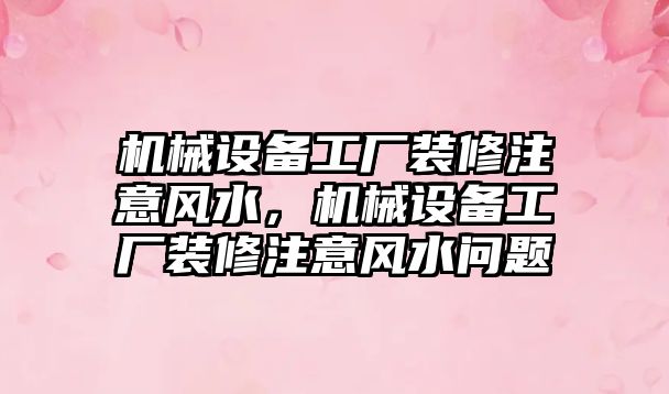 機械設(shè)備工廠裝修注意風水，機械設(shè)備工廠裝修注意風水問題