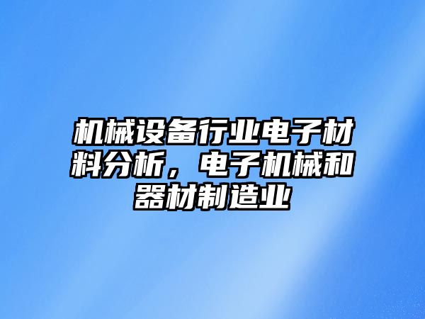 機械設(shè)備行業(yè)電子材料分析，電子機械和器材制造業(yè)