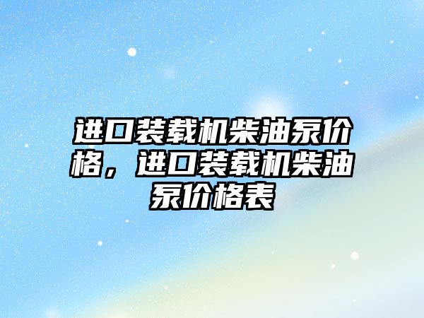 進口裝載機柴油泵價格，進口裝載機柴油泵價格表