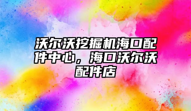 沃爾沃挖掘機?？谂浼行?，海口沃爾沃配件店