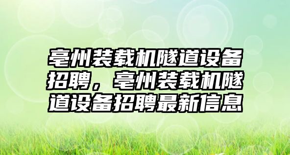 亳州裝載機隧道設(shè)備招聘，亳州裝載機隧道設(shè)備招聘最新信息