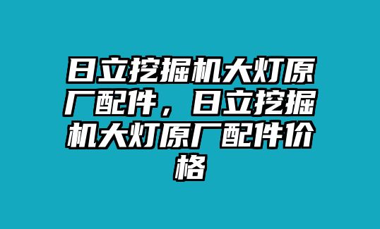 日立挖掘機大燈原廠配件，日立挖掘機大燈原廠配件價格