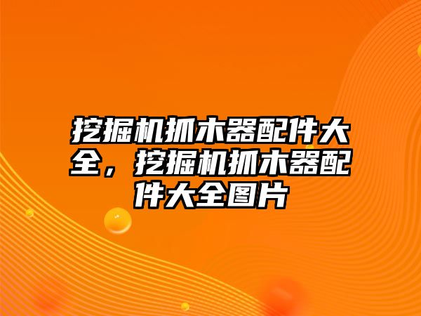 挖掘機(jī)抓木器配件大全，挖掘機(jī)抓木器配件大全圖片