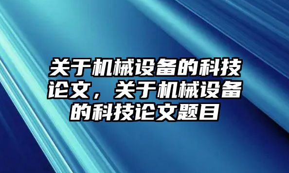 關(guān)于機械設(shè)備的科技論文，關(guān)于機械設(shè)備的科技論文題目