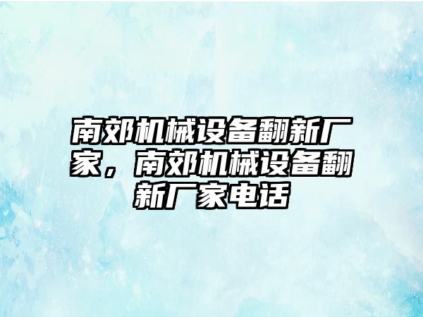 南郊機械設備翻新廠家，南郊機械設備翻新廠家電話