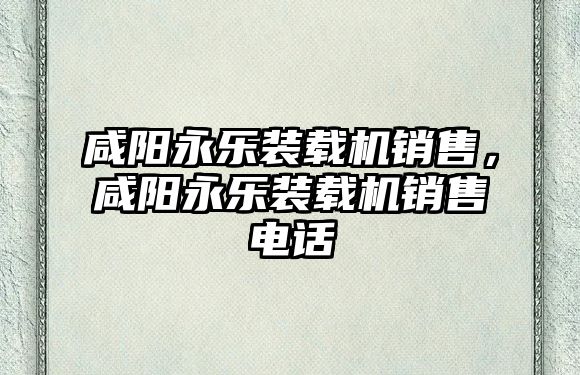 咸陽永樂裝載機銷售，咸陽永樂裝載機銷售電話