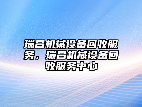 瑞昌機械設(shè)備回收服務(wù)，瑞昌機械設(shè)備回收服務(wù)中心