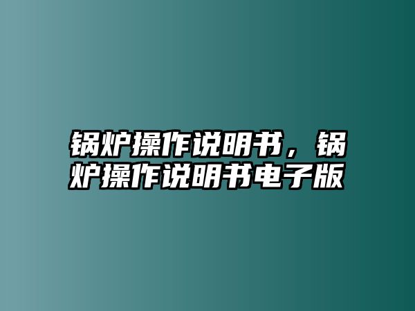 鍋爐操作說明書，鍋爐操作說明書電子版