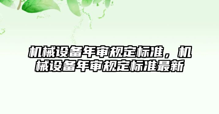 機械設(shè)備年審規(guī)定標準，機械設(shè)備年審規(guī)定標準最新