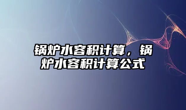 鍋爐水容積計算，鍋爐水容積計算公式