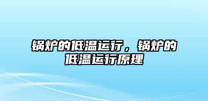 鍋爐的低溫運行，鍋爐的低溫運行原理