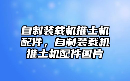 自制裝載機推土機配件，自制裝載機推土機配件圖片