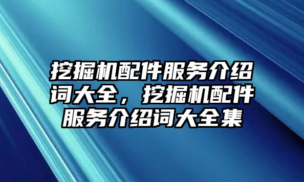 挖掘機(jī)配件服務(wù)介紹詞大全，挖掘機(jī)配件服務(wù)介紹詞大全集