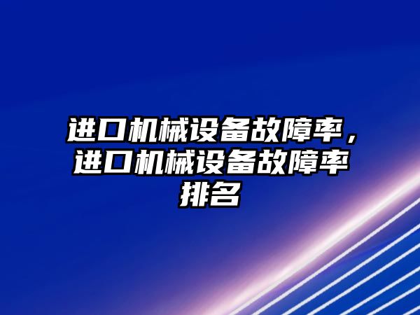 進口機械設(shè)備故障率，進口機械設(shè)備故障率排名