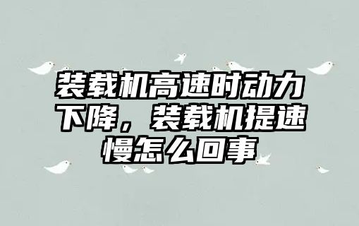 裝載機高速時動力下降，裝載機提速慢怎么回事