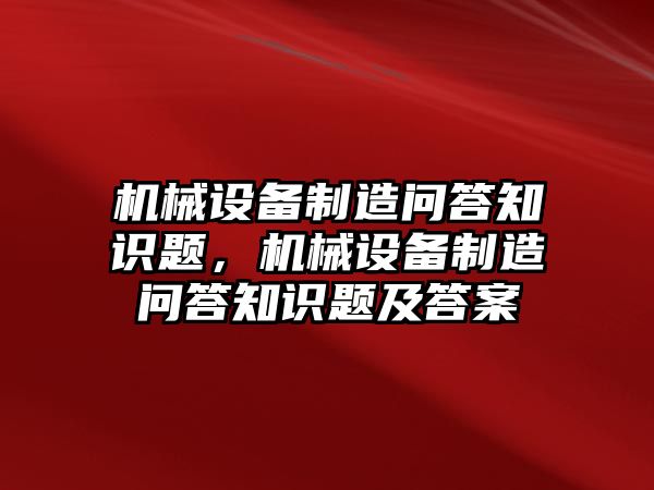 機械設備制造問答知識題，機械設備制造問答知識題及答案