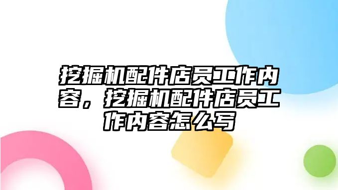 挖掘機(jī)配件店員工作內(nèi)容，挖掘機(jī)配件店員工作內(nèi)容怎么寫(xiě)