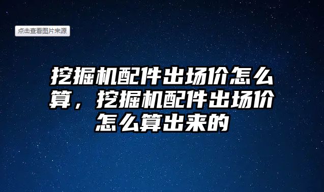 挖掘機配件出場價怎么算，挖掘機配件出場價怎么算出來的