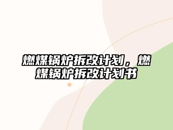 燃煤鍋爐拆改計劃，燃煤鍋爐拆改計劃書