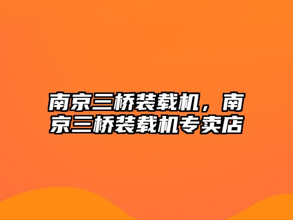 南京三橋裝載機，南京三橋裝載機專賣店