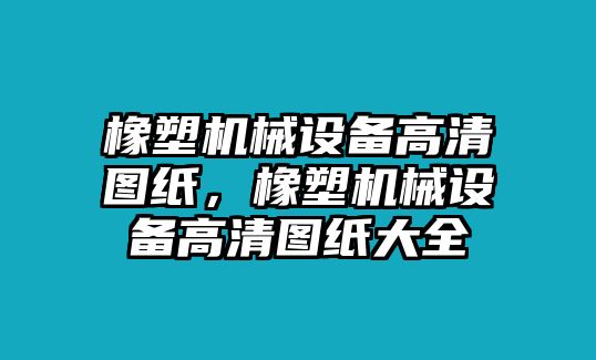 橡塑機械設(shè)備高清圖紙，橡塑機械設(shè)備高清圖紙大全