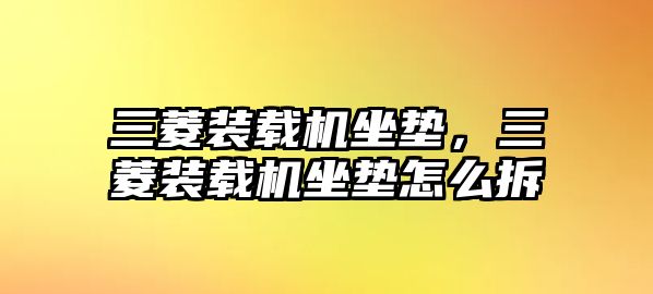 三菱裝載機坐墊，三菱裝載機坐墊怎么拆