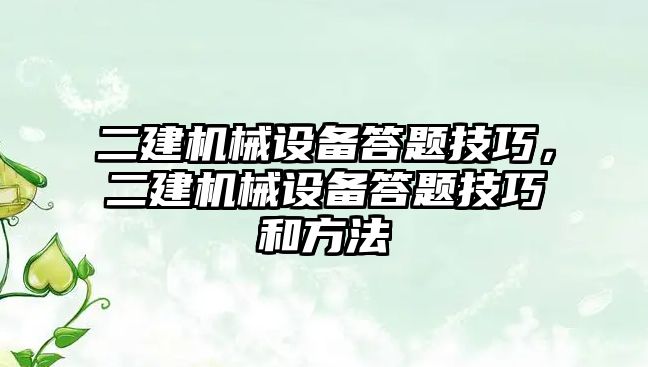 二建機械設(shè)備答題技巧，二建機械設(shè)備答題技巧和方法