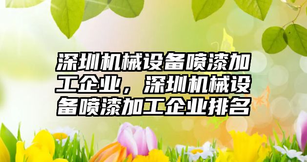 深圳機械設(shè)備噴漆加工企業(yè)，深圳機械設(shè)備噴漆加工企業(yè)排名