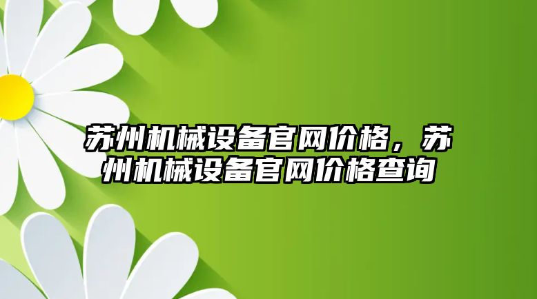 蘇州機械設(shè)備官網(wǎng)價格，蘇州機械設(shè)備官網(wǎng)價格查詢