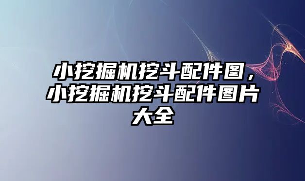 小挖掘機挖斗配件圖，小挖掘機挖斗配件圖片大全