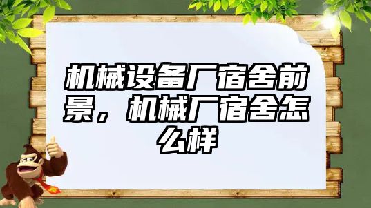 機械設備廠宿舍前景，機械廠宿舍怎么樣