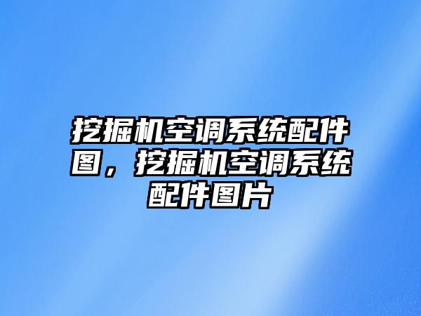 挖掘機(jī)空調(diào)系統(tǒng)配件圖，挖掘機(jī)空調(diào)系統(tǒng)配件圖片