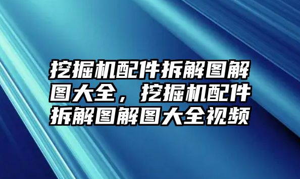 挖掘機配件拆解圖解圖大全，挖掘機配件拆解圖解圖大全視頻