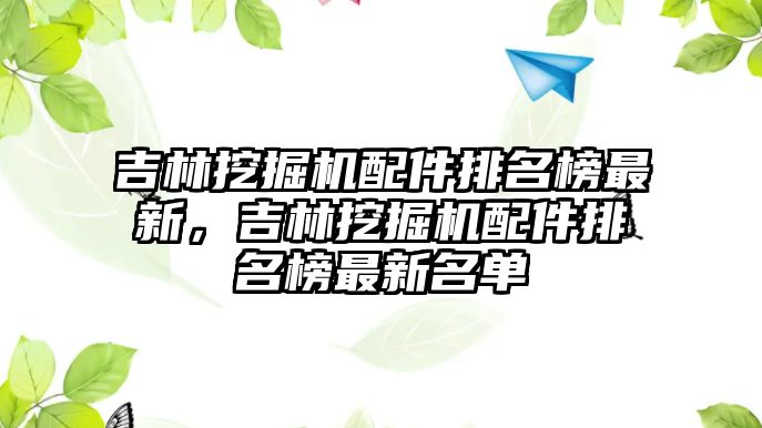 吉林挖掘機配件排名榜最新，吉林挖掘機配件排名榜最新名單