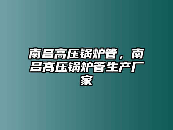 南昌高壓鍋爐管，南昌高壓鍋爐管生產(chǎn)廠家