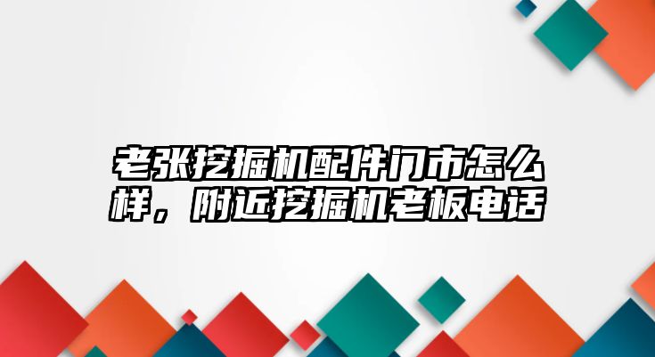 老張挖掘機配件門市怎么樣，附近挖掘機老板電話