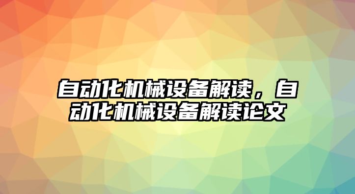 自動化機(jī)械設(shè)備解讀，自動化機(jī)械設(shè)備解讀論文