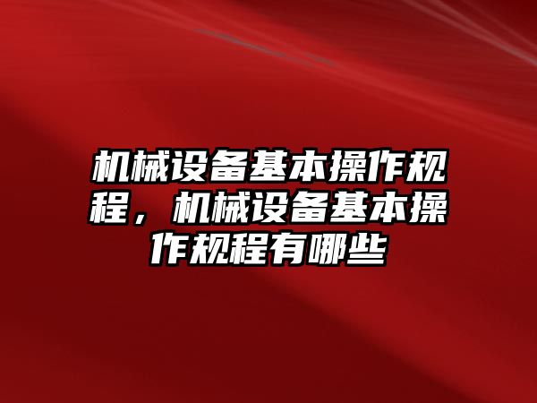 機械設備基本操作規(guī)程，機械設備基本操作規(guī)程有哪些