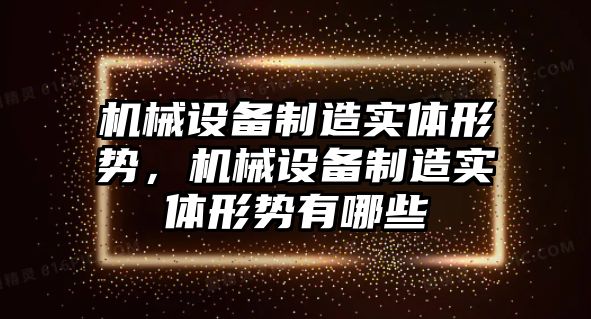 機械設備制造實體形勢，機械設備制造實體形勢有哪些