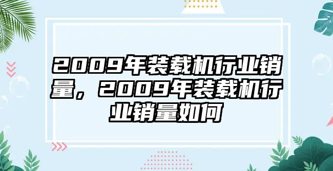 2009年裝載機(jī)行業(yè)銷量，2009年裝載機(jī)行業(yè)銷量如何