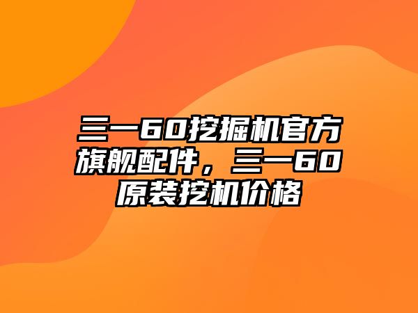 三一60挖掘機(jī)官方旗艦配件，三一60原裝挖機(jī)價(jià)格