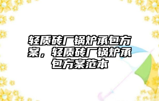 輕質(zhì)磚廠鍋爐承包方案，輕質(zhì)磚廠鍋爐承包方案范本