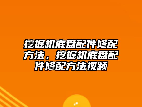 挖掘機底盤配件修配方法，挖掘機底盤配件修配方法視頻